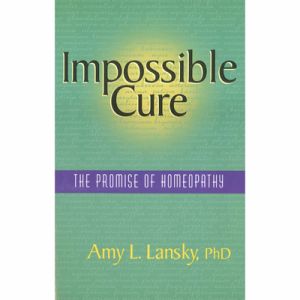 Impossible Cure -the Promise Of Homeopathy
